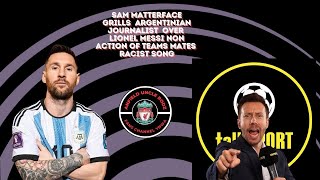 SAM MATTERFACE GRILLS ARGENTINIAN JOURNALIST ON LIONEL MESSIE TEAM MATES RACIST SONG [upl. by Odrareg919]