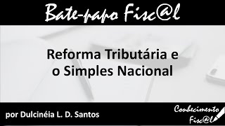 Reforma Tributária e o Simples Nacional [upl. by Hilarius]