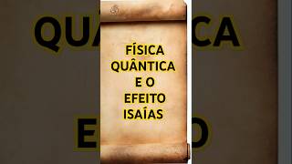 Fisica Quântica e o Efeito Isaías universo conhecimentoliberta [upl. by Aihsi85]