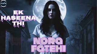 Song Ek Haseena Thi  2024 norafatehi  honeysingh [upl. by Lonnie834]