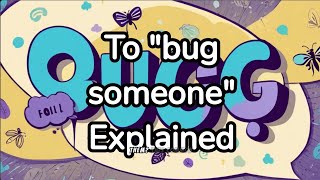 English Idiom Bug Someone Origin Meaning Usage Examples  2024 [upl. by Enilatan]