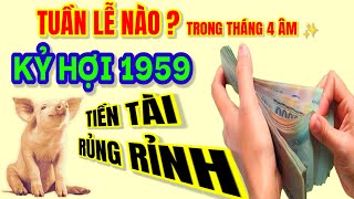 Tuần nào trong tháng 4 âm Mà Kỷ Hợi 1959 thăng hoa rõ nét Tiền tài rủng rỉnh [upl. by Enitsyrk]