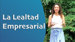 Lealtad Empresarial  Liderazgo Empresarial [upl. by Nannah]