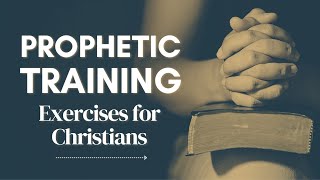 Prophetic Training Exercises for Christians [upl. by Einnhoj]