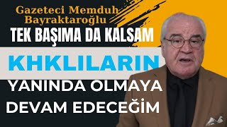 GAZETECÄ° MEMDUH BAYRAKTAROÄLU quotTEK BAÅIMADA KALSAM KHKLILARI SAVUNMAYA DEVAM EDECEÄÄ°Mquot [upl. by Cristiona]