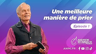 Une meilleure manière de prier Épisode 1  Andrew Wommack [upl. by Nillok]