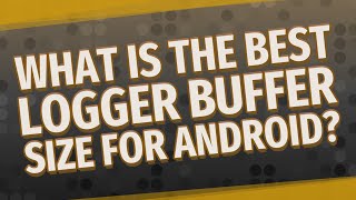 What is the best logger buffer size for Android [upl. by Eiramyma]