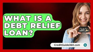 What Is a Debt Relief Loan  CreditGuide360com [upl. by Ehrsam]