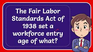 The Fair Labor Standards Act of 1938 set a workforce entry age of what [upl. by Enoryt]