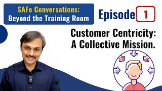 Episode 1  SAFe Conversations Customer Centricity A Collective Mission scaledagileframework [upl. by Erinna652]