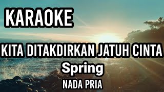 KITA DITAKDIRKAN JATUH CITA  Spring  Karaoke nada pria  Lirik [upl. by Bette137]