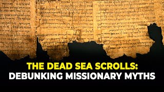 The Dead Sea Scrolls Debunking Missionary Myths [upl. by Odlanar]