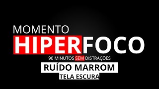 COMO MANTER UM HIPERFOCO ENTENDA com o RUÍDO MARROM em 90 MINUTOS  TELA ESCURA [upl. by Aicnorev]