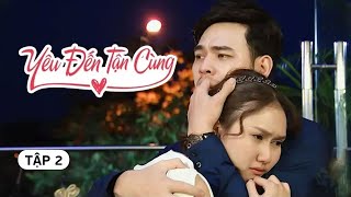 PHIM TRUYỀN HÌNH YÊU ĐẾN TẬN CÙNG  TẬP 2  PHIM TÂM LÝ TÌNH CẢM GIA ĐÌNH VIỆT NAM HAY NHẤT 2024 [upl. by Budwig]