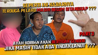 SEPERTI INI KABARNYA  AYAH KORB4N AKAN BERTINDAK SENDIRI JIKA MASIH TIDAK ADA TINDAK LANUT [upl. by Mac]