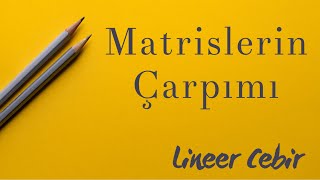 Lineer Cebir ❖ Matrislerin Çarpımı ❖ Product of Matrices [upl. by Herby]