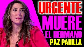 ÚLTIMA HORA PAZ PADILLA MUERE EL HERMANO LUIS DE MANERA INESPERADA [upl. by Kho]