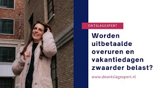 WORDEN UITBETAALDE OVERUREN EN VAKANTIEDAGEN ZWAARDER BELAST [upl. by Pauli]