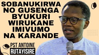 SOBANUKIRWA NO GUSENGA BYUKURI WIRUKANE IMIVUMO NA KARANDE  Inyigisho ya Pst Antoine Hortense [upl. by Rochkind]