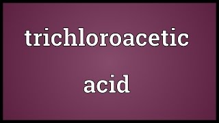 Trichloroacetic acid Meaning [upl. by Troc]