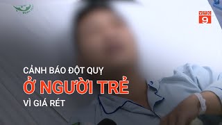 CẢNH BÁO ĐỘT QUỴ Ở NGƯỜI TRẺ VÌ GIÁ RÉT  VTC9 [upl. by Ailatan137]