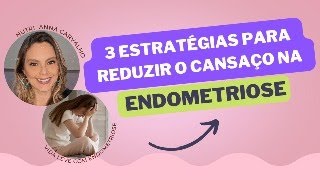 3 ESTRATÉGIAS PARA REDUZIR AS DORES E CANSAÇO NA ENDOMETRIOSE  111 VIDA LEVE COM ENDOMETRIOSE [upl. by Nnylak]