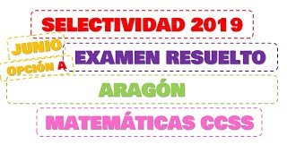 selectividad 2019 ARAGON junio matemáticas ccss opción A [upl. by Groos888]