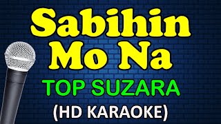 SABIHIN MO NA  Top Suzara HD Karaoke [upl. by Venuti255]