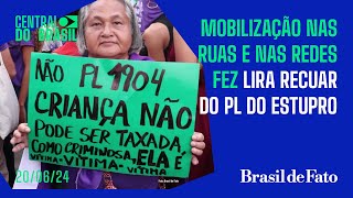 Mobilização nas ruas e redes fez Lira recuar do PL do Estupro  Central do Brasil [upl. by Siberson]