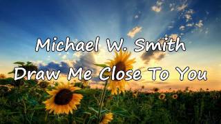 Michael W Smith  Draw Me Close with lyrics [upl. by Aihsoj]