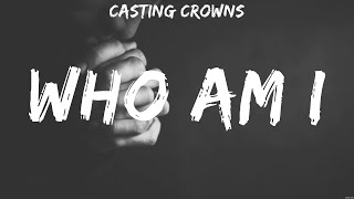 Casting Crowns  Who Am I Lyrics for KING amp COUNTRY MercyMe Darlene Zschech [upl. by Duester]