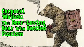 Corporal Wojtek The BeerLoving Bear Who Battled Fascism [upl. by Atteuqaj]