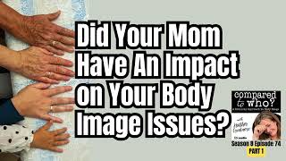 What Was Moms Impact on Your Body Image Issues  Compared to Who [upl. by Llebiram490]