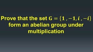 Group theory prove that G   1 1 i i  forms an abelian group under multiplication [upl. by Marge]