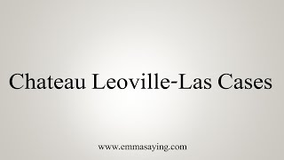 How To Say Chateau LeovilleLas Cases [upl. by Asnerek503]