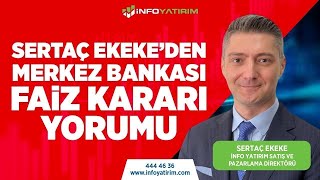 SON DAKİKA Sertaç Ekekeden Merkez Bankası Faiz Kararı Yorumu  İnfo Yatırım [upl. by Allets]