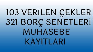 103 VERİLEN ÇEKLER 321 BORÇ SENETLERİ HESABI MUHASEBE KAYITLARI TÜM YÖNLERİYLE DETAYLI SUNUMU [upl. by Ybab]