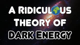 A Ridiculous Theory of Dark Energy [upl. by Pryce]