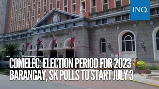 Comelec Election period for 2023 Barangay SK polls to start July 3 [upl. by Baer]