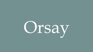 How to Pronounce Orsay Correctly in French [upl. by Isyed]