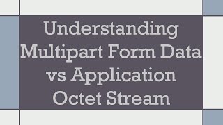 Understanding Multipart Form Data vs Application Octet Stream [upl. by Kciredor652]