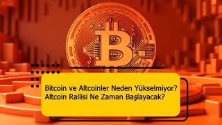 Bitcoin ve Altcoinler Neden Yükselmiyor Altcoin Rallisi Ne Zaman Başlayacak [upl. by Lilybel]