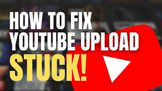 YouTube upload stuck Heres how to fix a stuck upload Expert Guide [upl. by Clint]