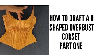 Detailed tutorial on How to DRAFT a UShaped Overbust corset  Part One [upl. by Yci]