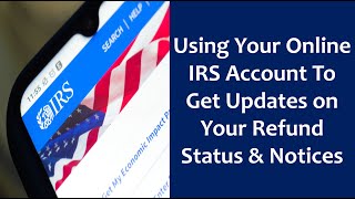 Using Your Online IRS Account To Get Updates on Your Refund Status amp Notices See What to Look For [upl. by Lemmueu]