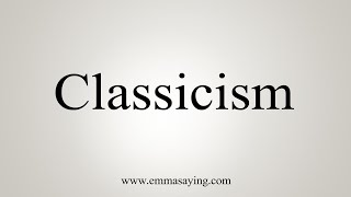 How To Say Classicism [upl. by Orr]