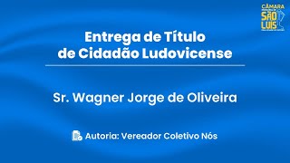 Entrega de Título de Cidadão Ludovicense Sr Wagner Jorge de Oliveira  27112024 [upl. by Yarazed207]