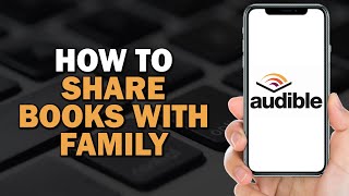 How to Share Books with Family on Audible Easiest Way​​​​​​​ [upl. by Felipa]