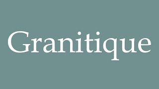 How to Pronounce Granitique Granitic Correctly in French [upl. by Nosrej]