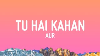 AUR  Tu hai kahan Lyrics [upl. by Trebma527]